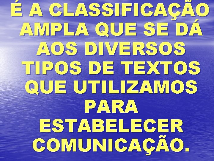 É A CLASSIFICAÇÃO AMPLA QUE SE DÁ AOS DIVERSOS TIPOS DE TEXTOS QUE UTILIZAMOS