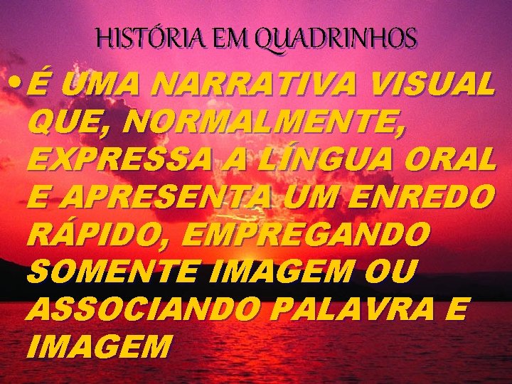 HISTÓRIA EM QUADRINHOS • É UMA NARRATIVA VISUAL QUE, NORMALMENTE, EXPRESSA A LÍNGUA ORAL