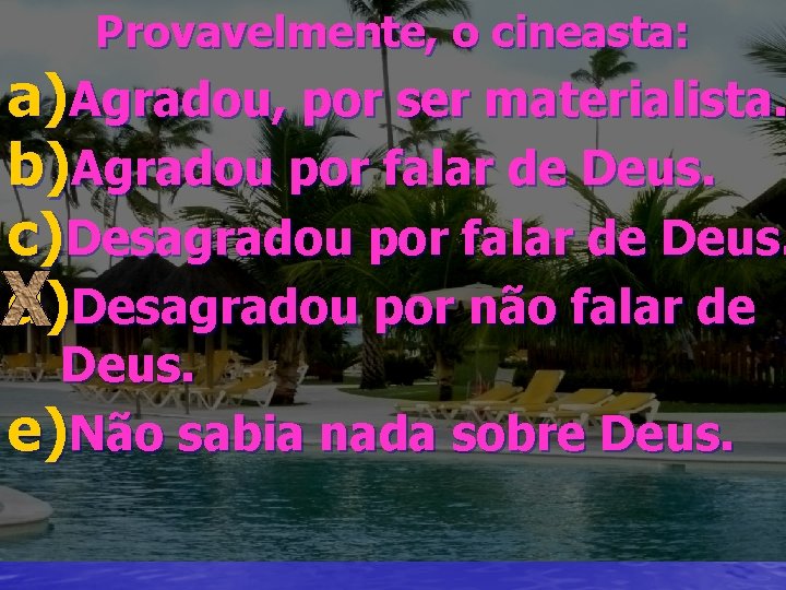 Provavelmente, o cineasta: a)Agradou, por ser materialista. b)Agradou por falar de Deus. c)Desagradou por