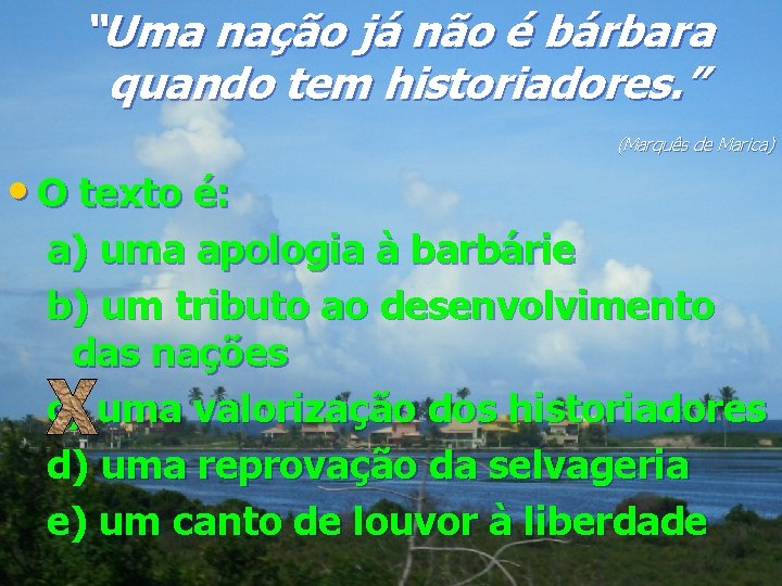 “Uma nação já não é bárbara quando tem historiadores. ” (Marquês de Marica) •