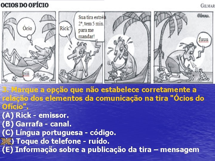 3. Marque a opção que não estabelece corretamente a relação dos elementos da comunicação