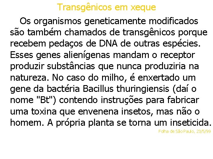 Transgênicos em xeque Os organismos geneticamente modificados são também chamados de transgênicos porque recebem