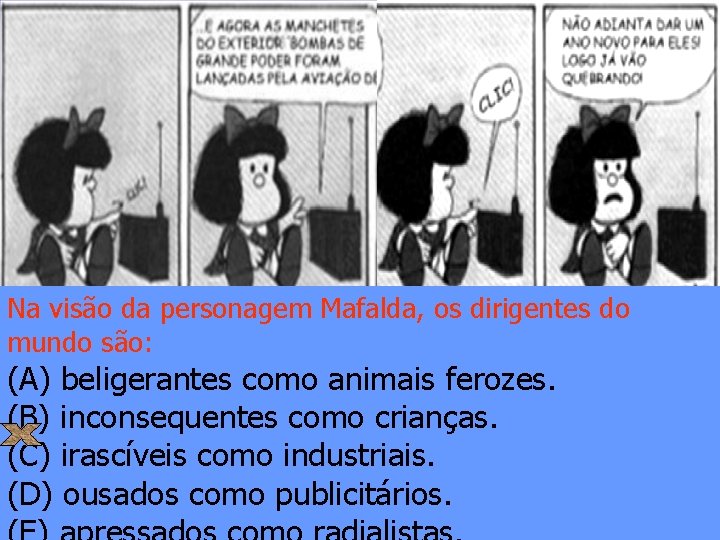 Na visão da personagem Mafalda, os dirigentes do mundo são: (A) beligerantes como animais