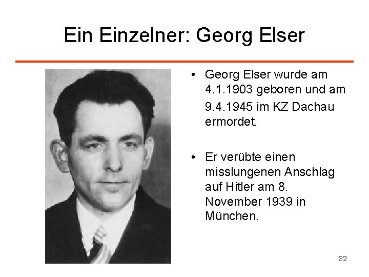 Ein Einzelner: Georg Elser • Georg Elser wurde am 4. 1. 1903 geboren und