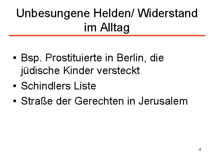 Unbesungene Helden/ Widerstand im Alltag • Bsp. Prostituierte in Berlin, die jüdische Kinder versteckt