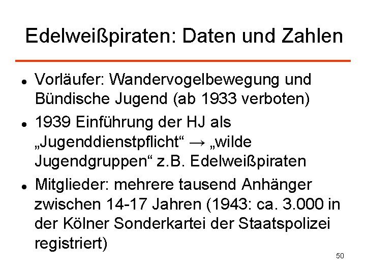 Edelweißpiraten: Daten und Zahlen Vorläufer: Wandervogelbewegung und Bündische Jugend (ab 1933 verboten) 1939 Einführung