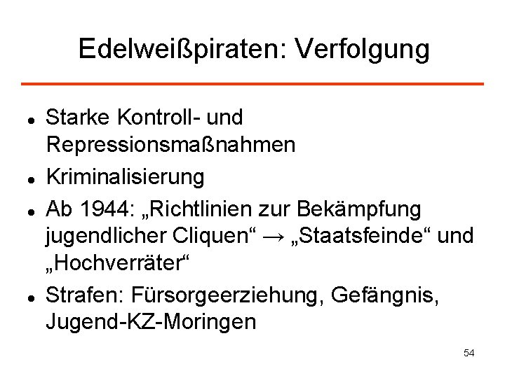 Edelweißpiraten: Verfolgung Starke Kontroll- und Repressionsmaßnahmen Kriminalisierung Ab 1944: „Richtlinien zur Bekämpfung jugendlicher Cliquen“