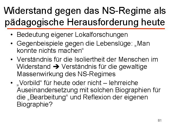 Widerstand gegen das NS-Regime als pädagogische Herausforderung heute • Bedeutung eigener Lokalforschungen • Gegenbeispiele