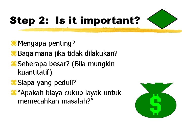 Step 2: Is it important? z Mengapa penting? z Bagaimana jika tidak dilakukan? z Step 2: Is it important? z Mengapa penting? z Bagaimana jika tidak dilakukan? z