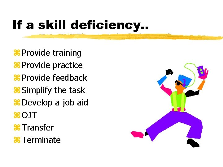 If a skill deficiency. . z Provide training z Provide practice z Provide feedback If a skill deficiency. . z Provide training z Provide practice z Provide feedback