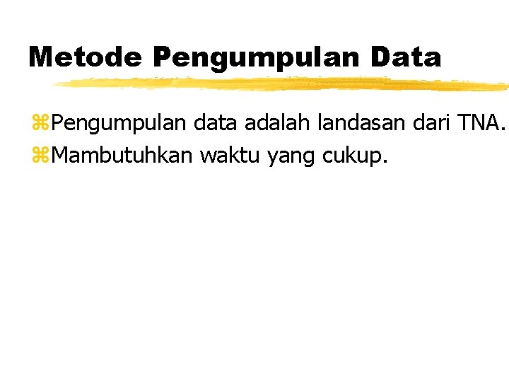 Metode Pengumpulan Data z. Pengumpulan data adalah landasan dari TNA. z. Mambutuhkan waktu yang Metode Pengumpulan Data z. Pengumpulan data adalah landasan dari TNA. z. Mambutuhkan waktu yang