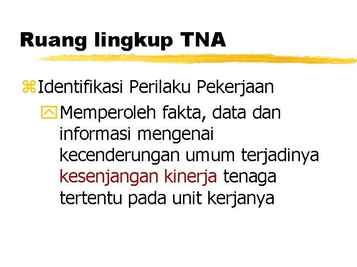 Ruang lingkup TNA z. Identifikasi Perilaku Pekerjaan y Memperoleh fakta, data dan informasi mengenai Ruang lingkup TNA z. Identifikasi Perilaku Pekerjaan y Memperoleh fakta, data dan informasi mengenai