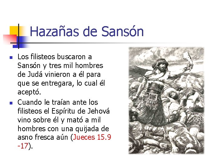 Hazañas de Sansón n n Los filisteos buscaron a Sansón y tres mil hombres