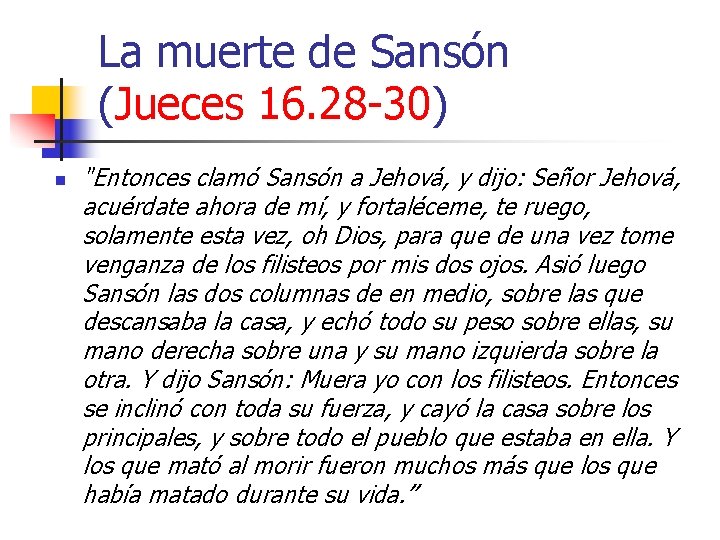 La muerte de Sansón (Jueces 16. 28 -30) n "Entonces clamó Sansón a Jehová,