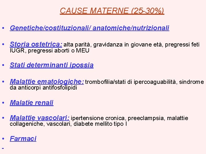 CAUSE MATERNE (25 -30%) • Genetiche/costituzionali/ anatomiche/nutrizionali • Storia ostetrica: alta parità, gravidanza in
