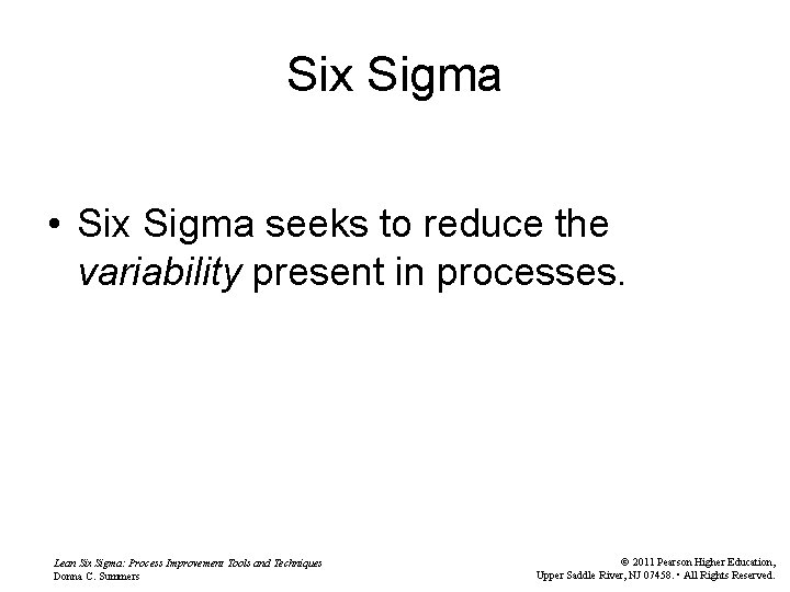 Six Sigma • Six Sigma seeks to reduce the variability present in processes. Lean