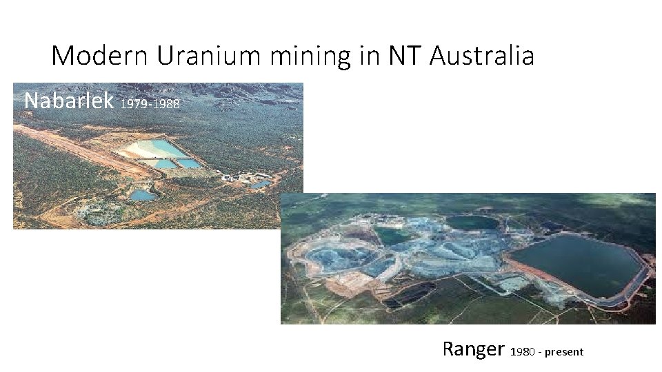 Modern Uranium mining in NT Australia Nabarlek 1979 -1988 Ranger 1980 - present 