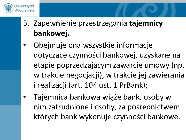 5. Zapewnienie przestrzegania tajemnicy bankowej. • Obejmuje ona wszystkie informacje dotyczące czynności bankowej, uzyskane