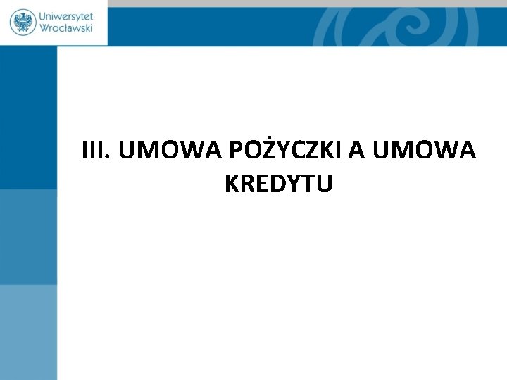 III. UMOWA POŻYCZKI A UMOWA KREDYTU 