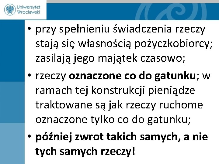  • przy spełnieniu świadczenia rzeczy stają się własnością pożyczkobiorcy; zasilają jego majątek czasowo;