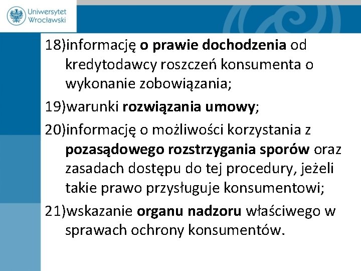18)informację o prawie dochodzenia od kredytodawcy roszczeń konsumenta o wykonanie zobowiązania; 19)warunki rozwiązania umowy;