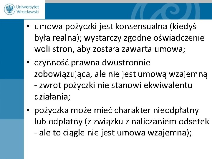  • umowa pożyczki jest konsensualna (kiedyś była realna); wystarczy zgodne oświadczenie woli stron,