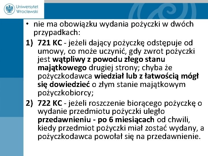  • nie ma obowiązku wydania pożyczki w dwóch przypadkach: 1) 721 KC -