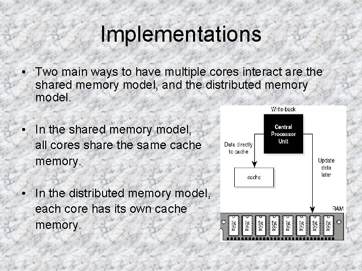 Implementations • Two main ways to have multiple cores interact are the shared memory