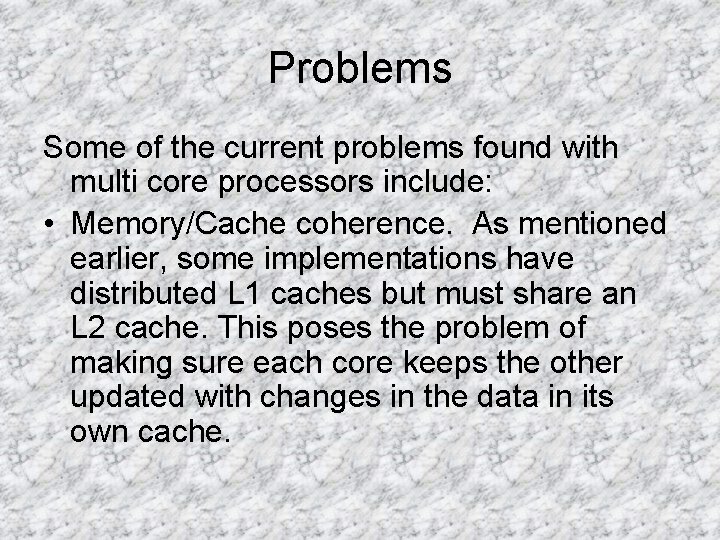 Problems Some of the current problems found with multi core processors include: • Memory/Cache