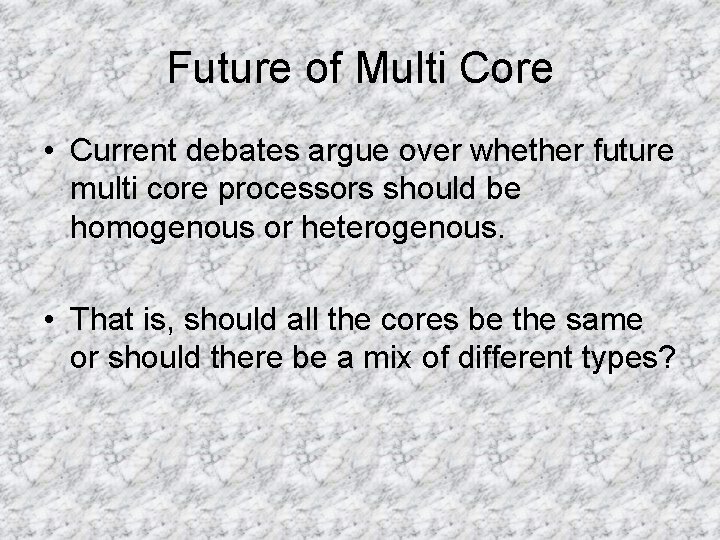 Future of Multi Core • Current debates argue over whether future multi core processors