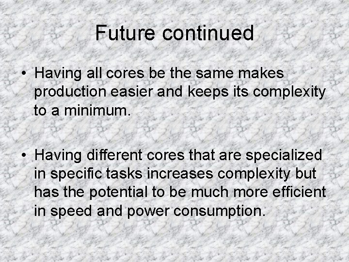 Future continued • Having all cores be the same makes production easier and keeps