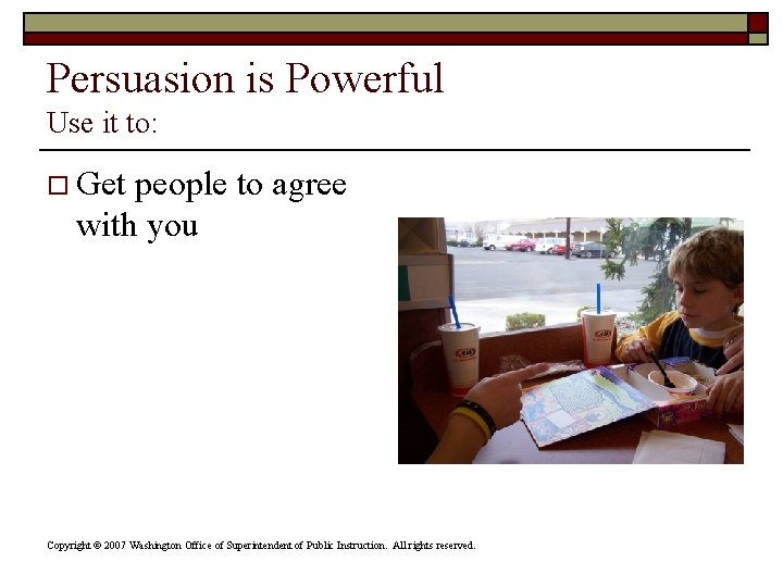 Persuasion is Powerful Use it to: o Get people to agree with you Copyright Persuasion is Powerful Use it to: o Get people to agree with you Copyright