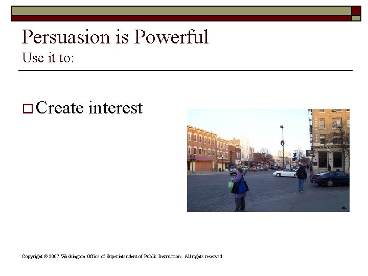 Persuasion is Powerful Use it to: o Create interest Copyright © 2007 Washington Office Persuasion is Powerful Use it to: o Create interest Copyright © 2007 Washington Office