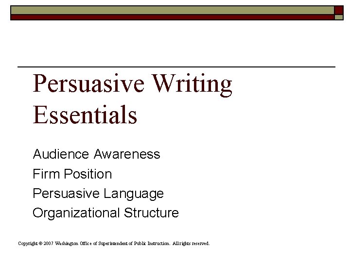 Persuasive Writing Essentials Audience Awareness Firm Position Persuasive Language Organizational Structure Copyright © 2007 Persuasive Writing Essentials Audience Awareness Firm Position Persuasive Language Organizational Structure Copyright © 2007