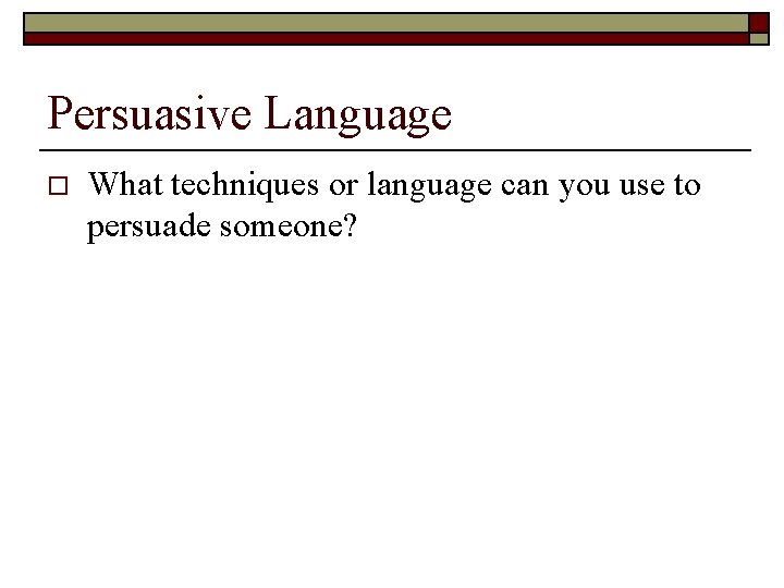 Persuasive Language o What techniques or language can you use to persuade someone? Persuasive Language o What techniques or language can you use to persuade someone?