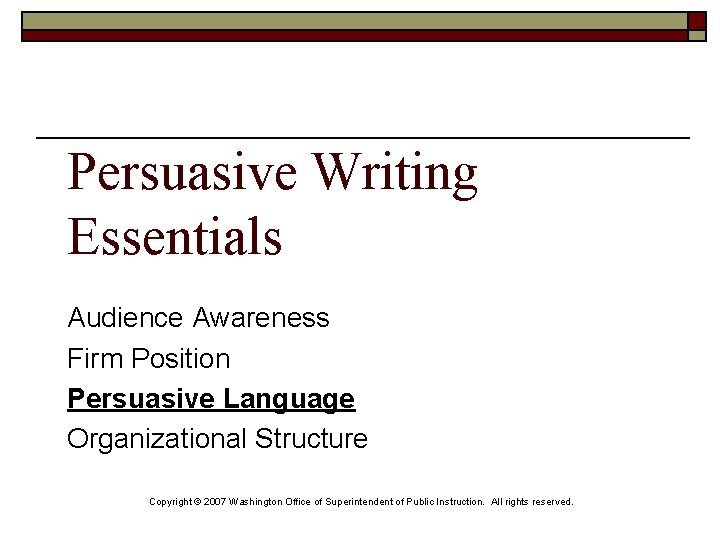 Persuasive Writing Essentials Audience Awareness Firm Position Persuasive Language Organizational Structure Copyright © 2007 Persuasive Writing Essentials Audience Awareness Firm Position Persuasive Language Organizational Structure Copyright © 2007