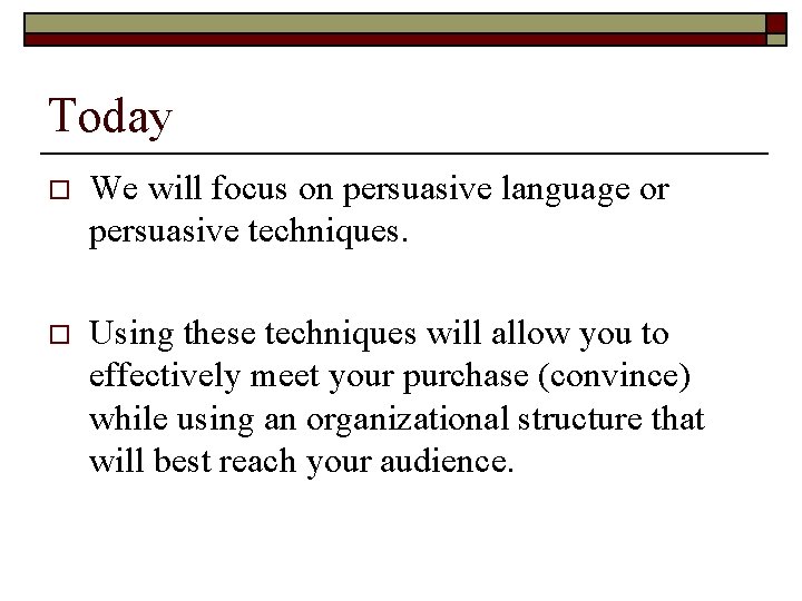 Today o We will focus on persuasive language or persuasive techniques. o Using these Today o We will focus on persuasive language or persuasive techniques. o Using these