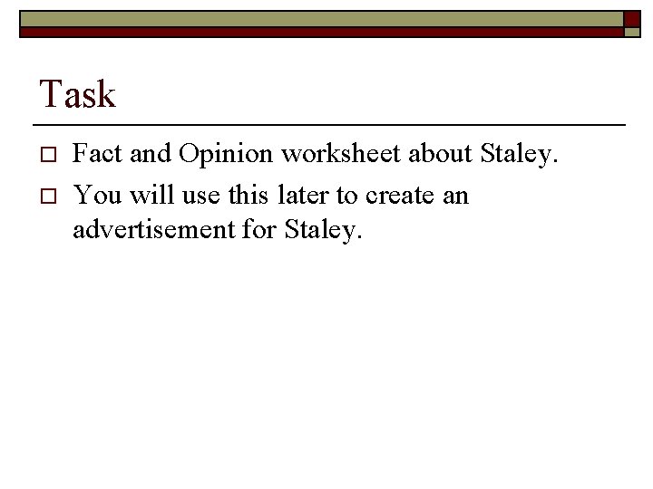 Task o o Fact and Opinion worksheet about Staley. You will use this later Task o o Fact and Opinion worksheet about Staley. You will use this later