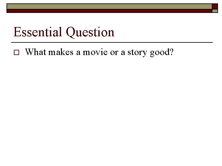 Essential Question o What makes a movie or a story good? Essential Question o What makes a movie or a story good?