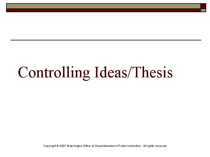Controlling Ideas/Thesis Copyright © 2007 Washington Office of Superintendent of Public Instruction. All rights Controlling Ideas/Thesis Copyright © 2007 Washington Office of Superintendent of Public Instruction. All rights