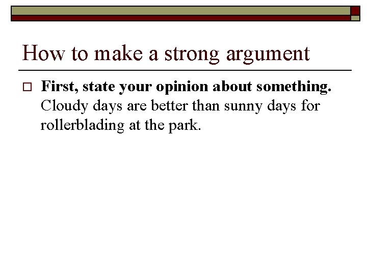 How to make a strong argument o First, state your opinion about something. Cloudy How to make a strong argument o First, state your opinion about something. Cloudy