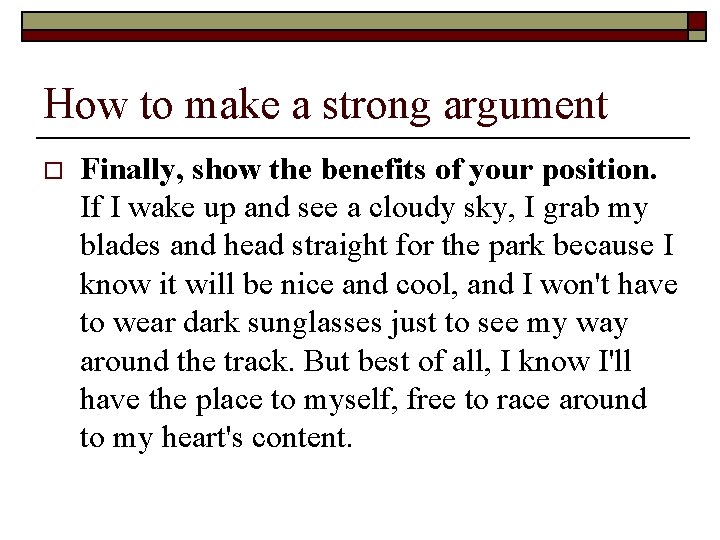 How to make a strong argument o Finally, show the benefits of your position. How to make a strong argument o Finally, show the benefits of your position.