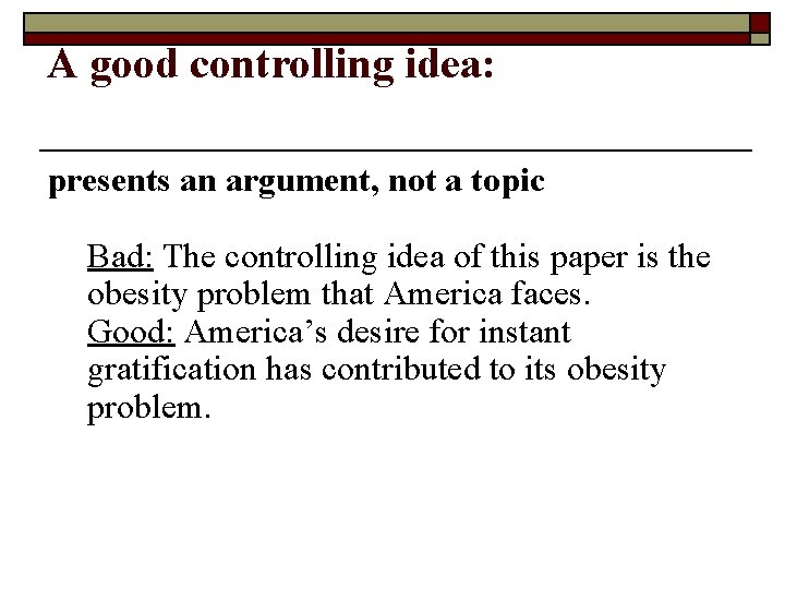 A good controlling idea: presents an argument, not a topic Bad: The controlling idea A good controlling idea: presents an argument, not a topic Bad: The controlling idea