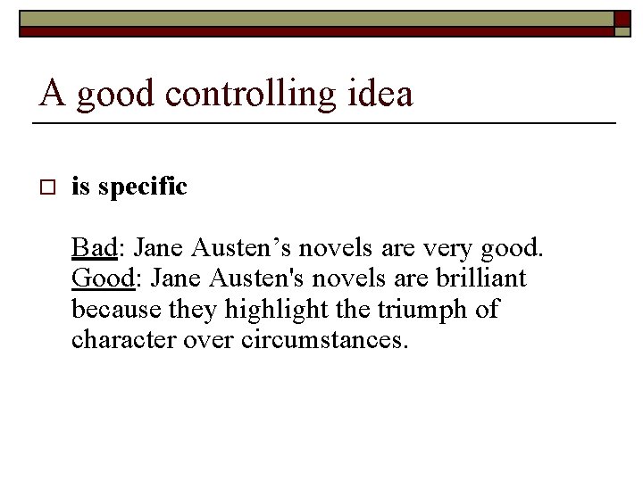 A good controlling idea o is specific Bad: Jane Austen’s novels are very good. A good controlling idea o is specific Bad: Jane Austen’s novels are very good.