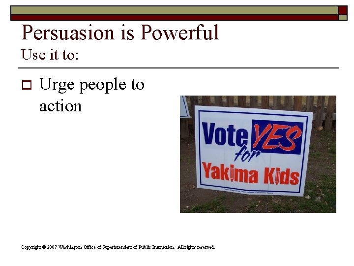 Persuasion is Powerful Use it to: o Urge people to action Copyright © 2007 Persuasion is Powerful Use it to: o Urge people to action Copyright © 2007
