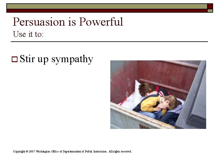 Persuasion is Powerful Use it to: o Stir up sympathy Copyright © 2007 Washington Persuasion is Powerful Use it to: o Stir up sympathy Copyright © 2007 Washington