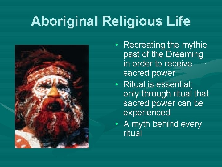 Aboriginal Religious Life • Recreating the mythic past of the Dreaming in order to
