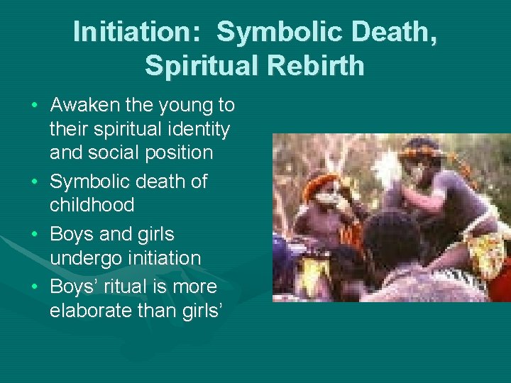 Initiation: Symbolic Death, Spiritual Rebirth • Awaken the young to their spiritual identity and