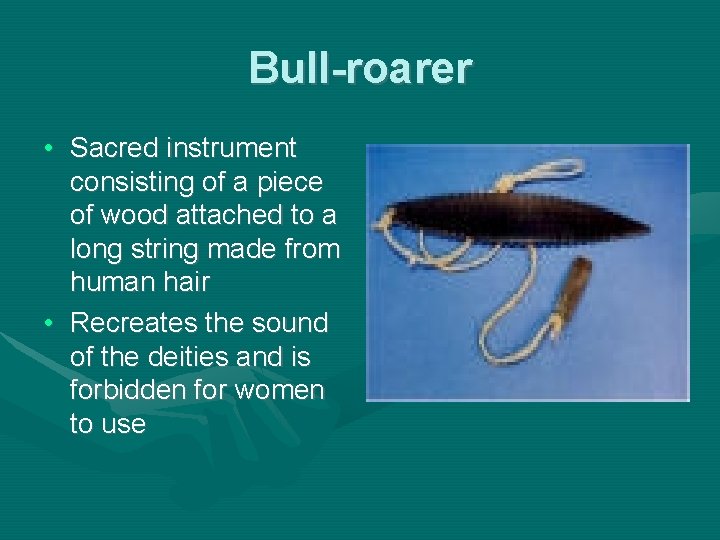 Bull-roarer • Sacred instrument consisting of a piece of wood attached to a long