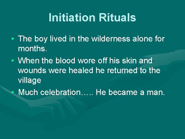 Initiation Rituals • The boy lived in the wilderness alone for months. • When